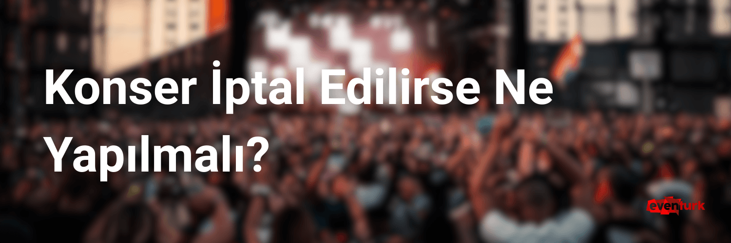 Konser İptal Edilirse Ne Yapılmalı? Bilet Sahipleri İçin Kapsamlı Rehber